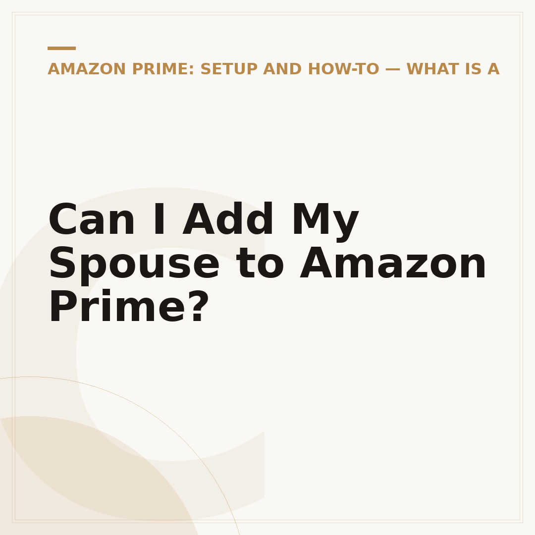Can I Add My Spouse to Amazon Prime?