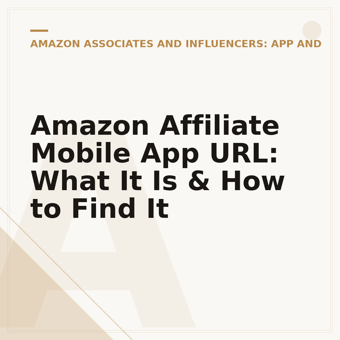Amazon Affiliate Mobile App URL: What It Is & How to Find It