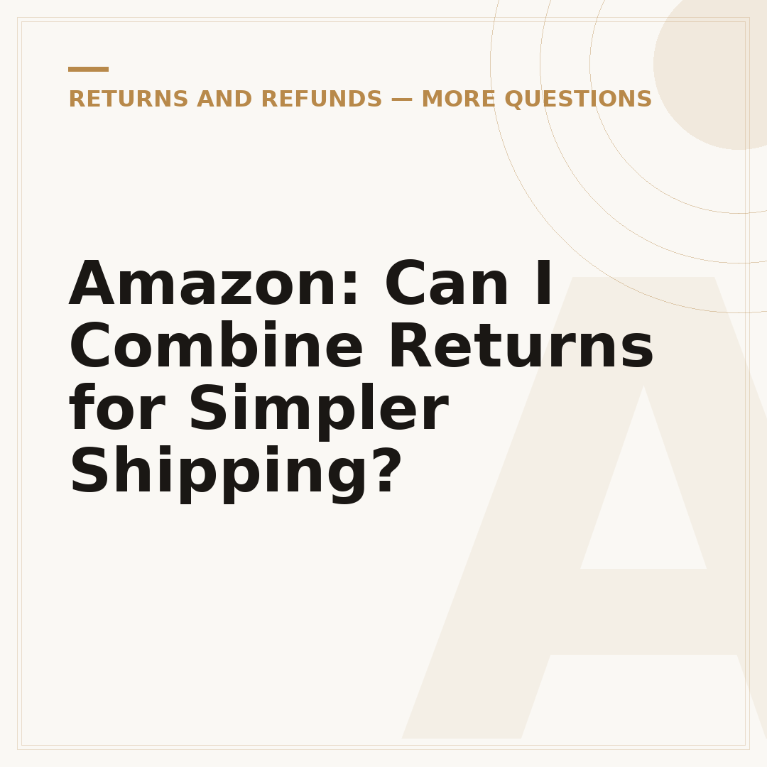 Amazon: Can I Combine Returns for Simpler Shipping?