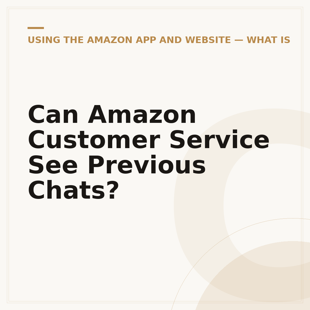 Can Amazon Customer Service See Previous Chats?