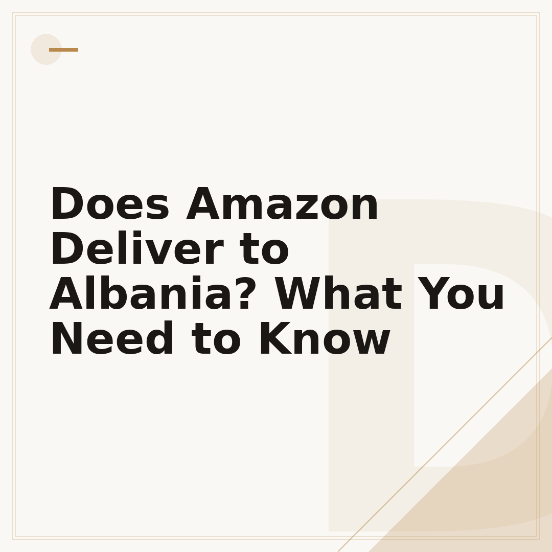 Does Amazon Deliver to Albania? What You Need to Know