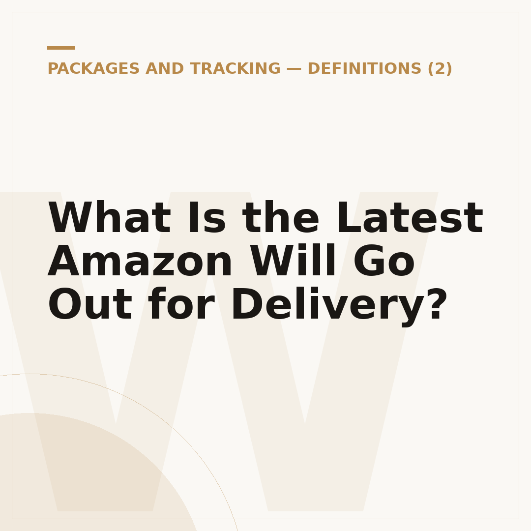 What Is the Latest Amazon Will Go Out for Delivery?