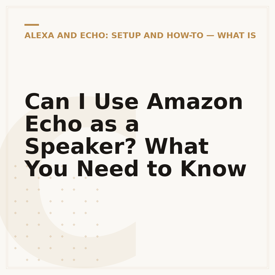 Can I Use Amazon Echo as a Speaker? What You Need to Know