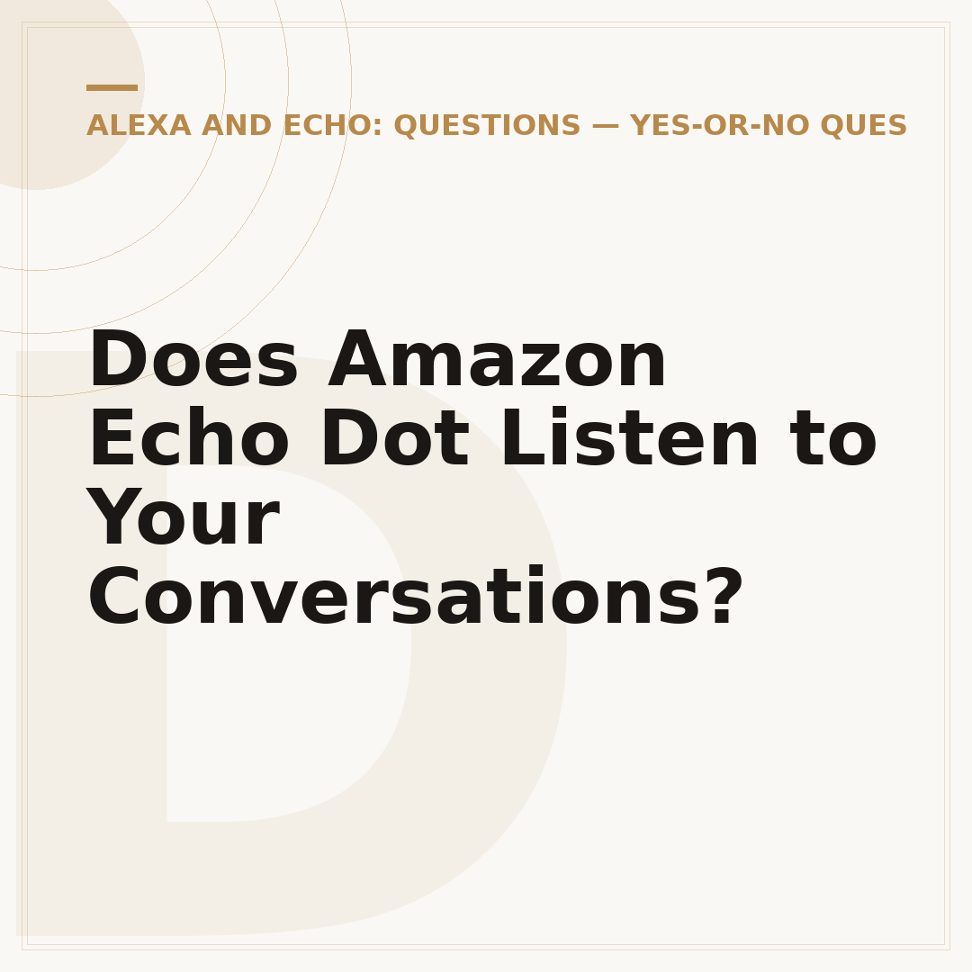 Does Amazon Echo Dot Listen to Your Conversations?