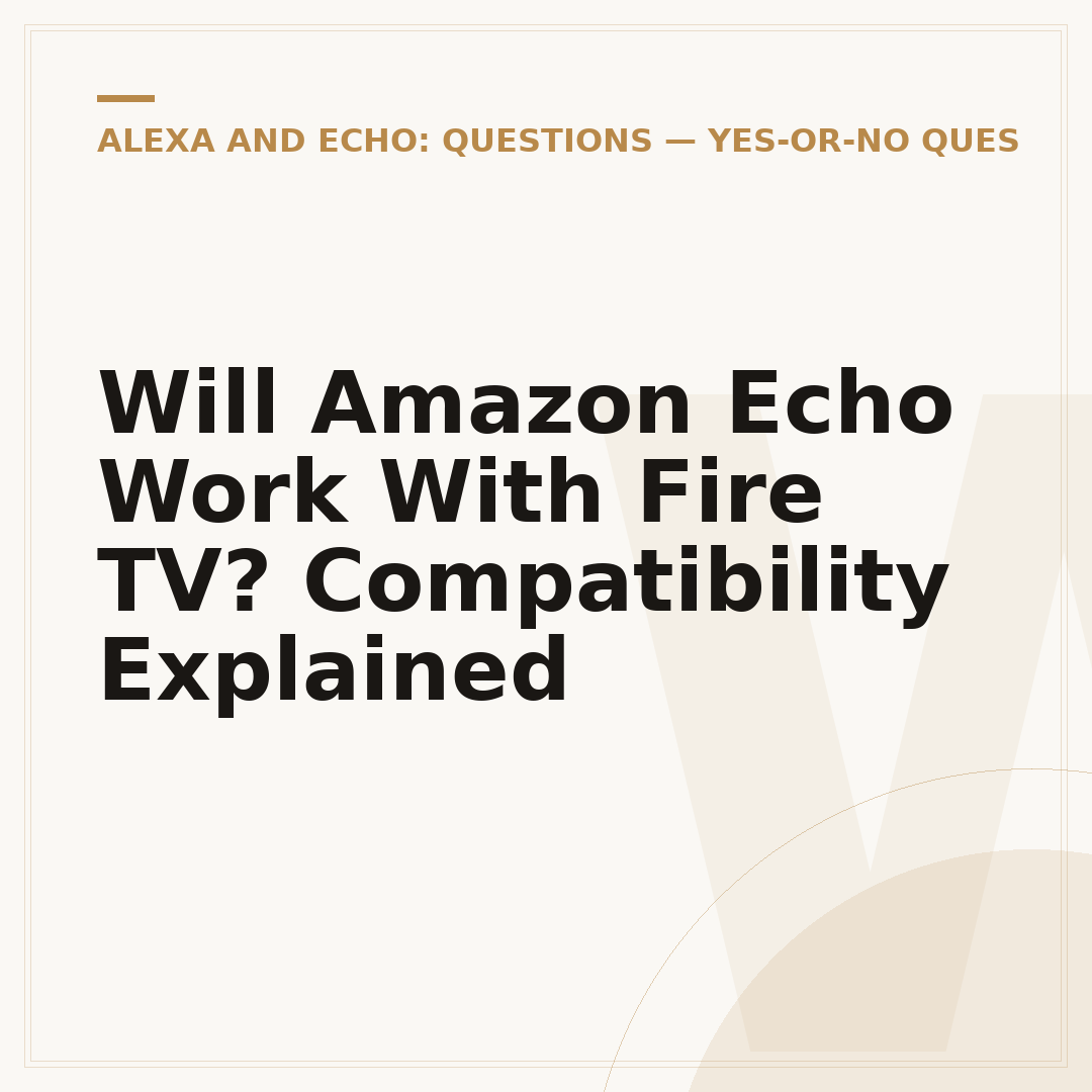 Will Amazon Echo Work With Fire TV? Compatibility Explained