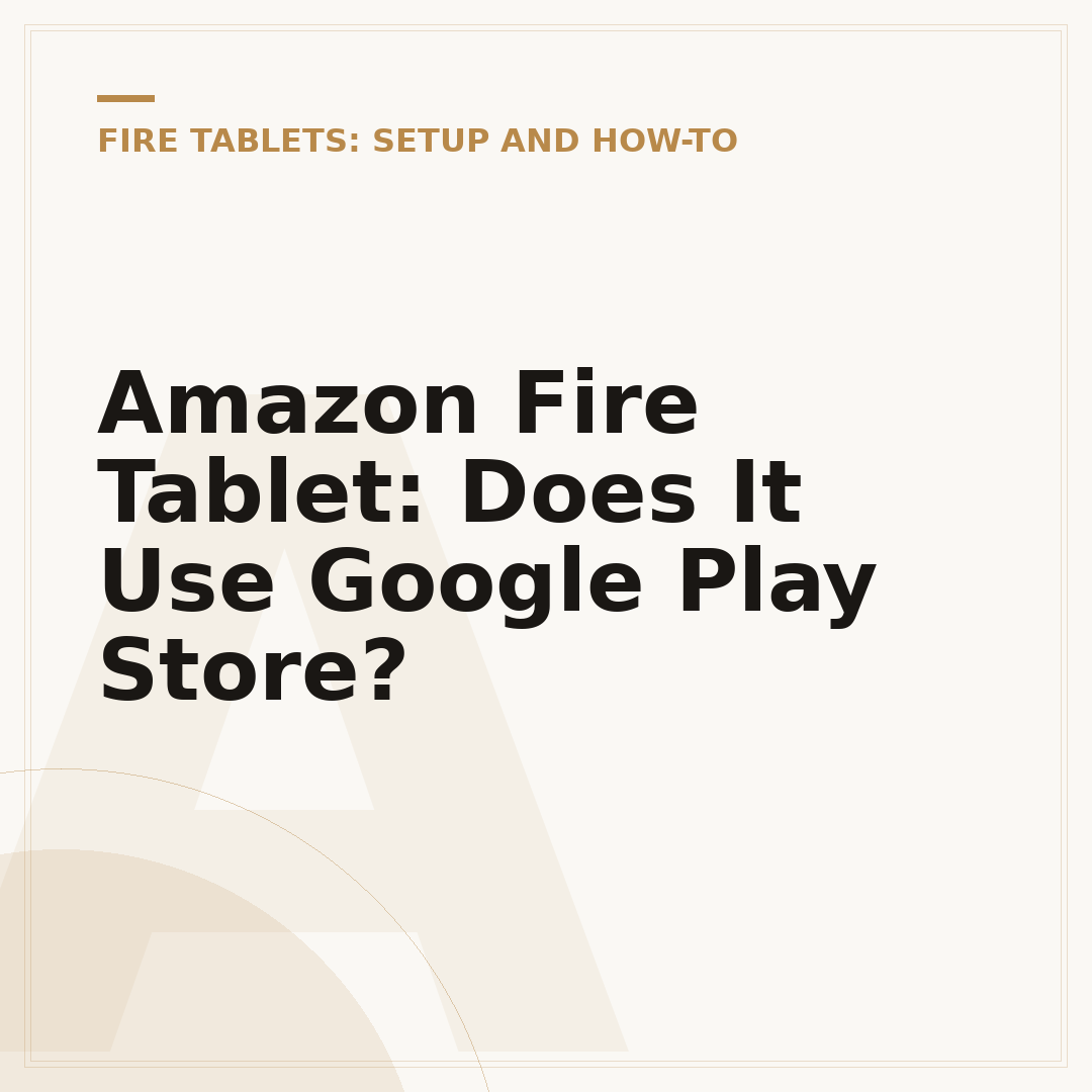 Amazon Fire Tablet: Does It Use Google Play Store?