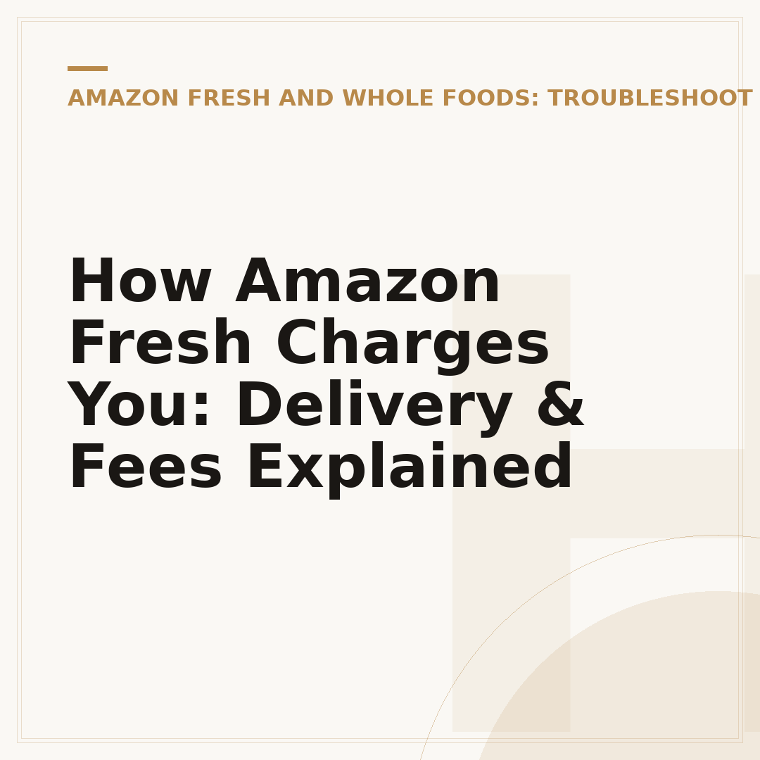 How Amazon Fresh Charges You: Delivery & Fees Explained
