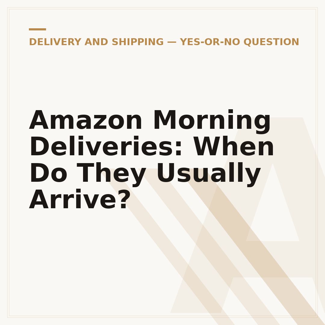 Amazon Morning Deliveries: When Do They Usually Arrive?