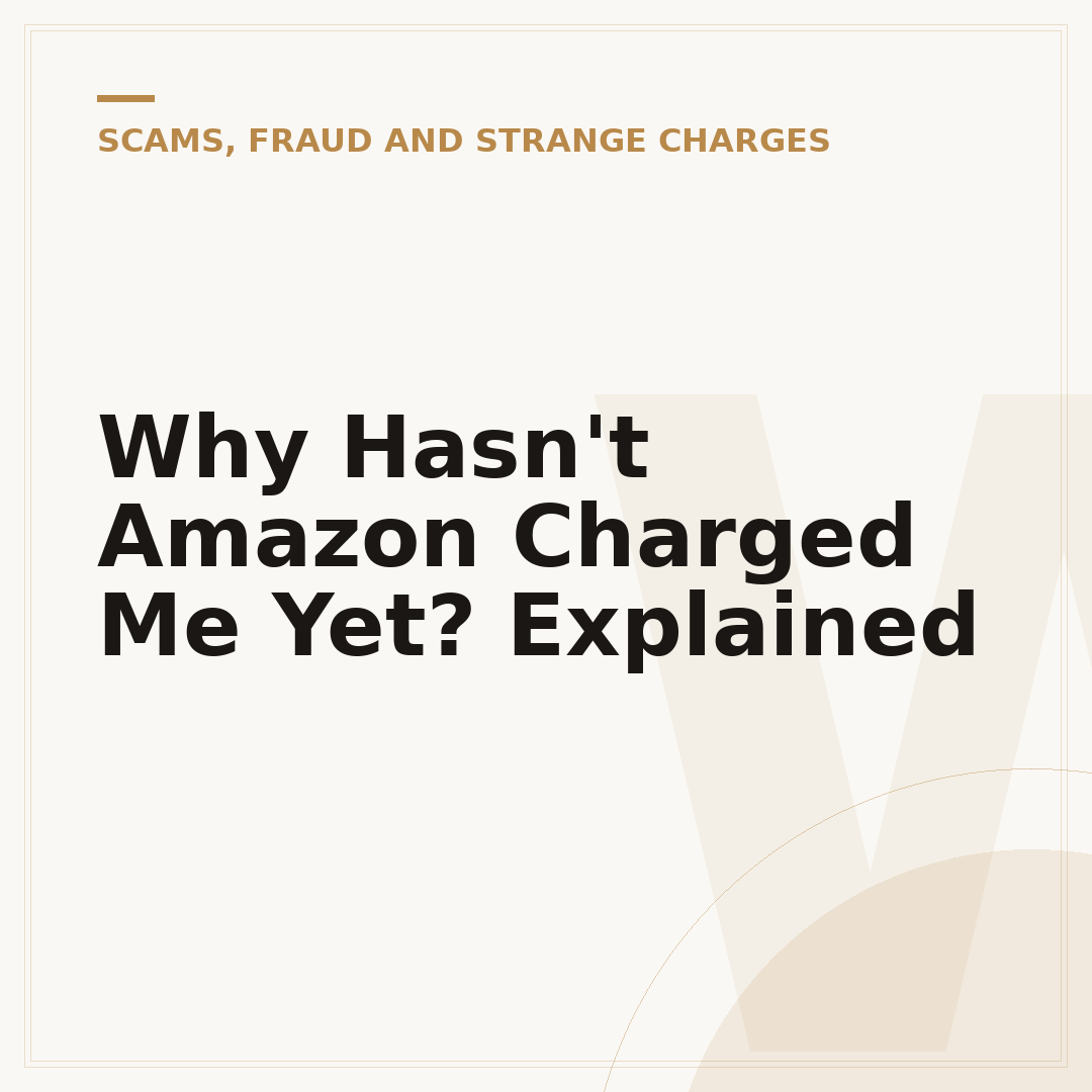 Why Hasn't Amazon Charged Me Yet? Explained