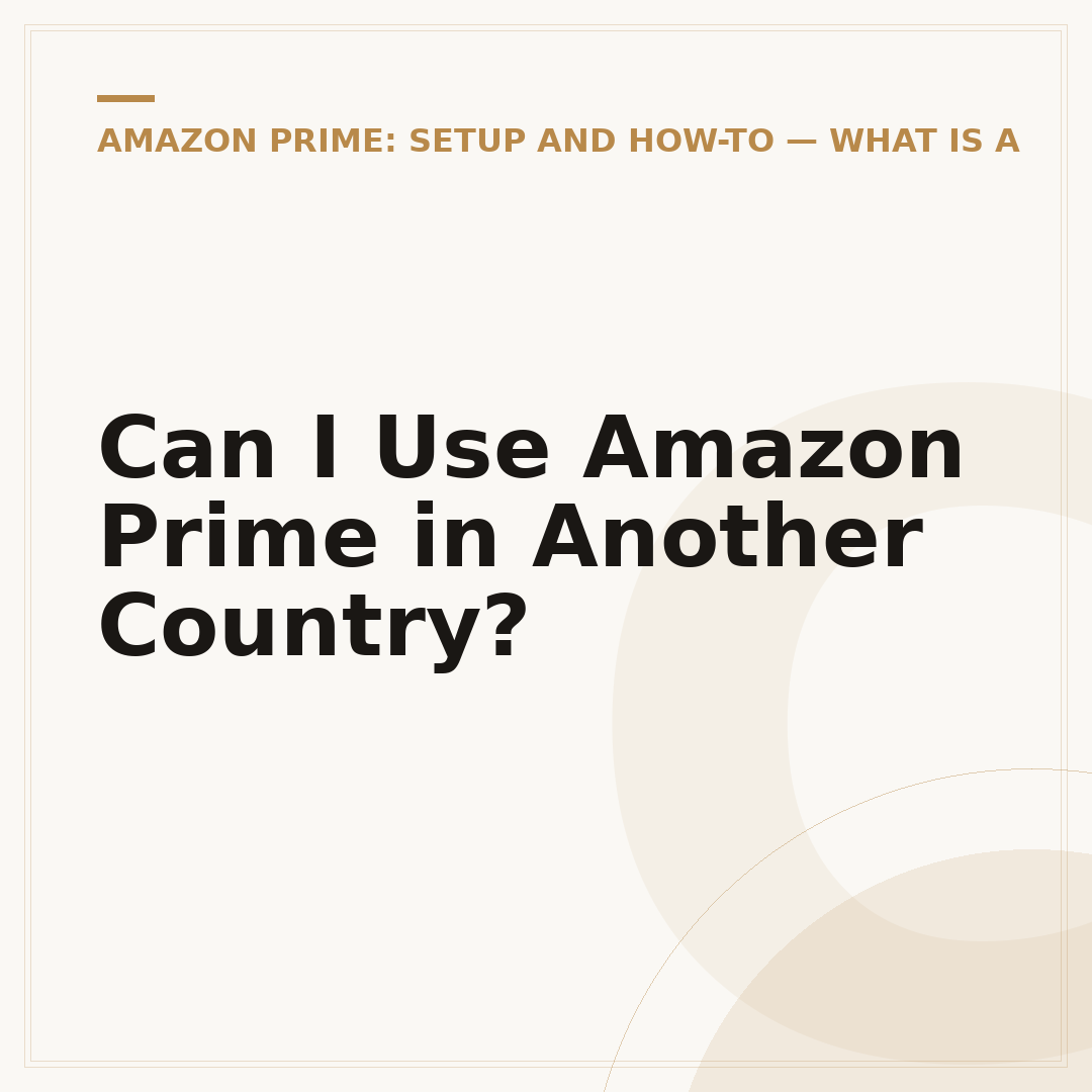 Can I Use Amazon Prime in Another Country?