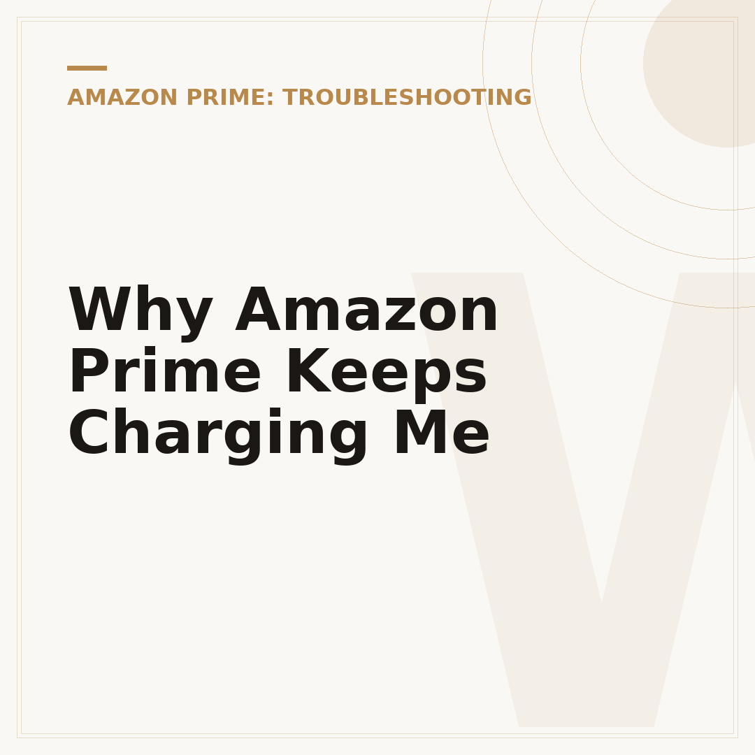 Why Amazon Prime Keeps Charging Me