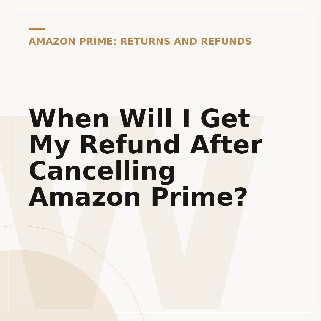 When Will I Get My Refund After Cancelling Amazon Prime?