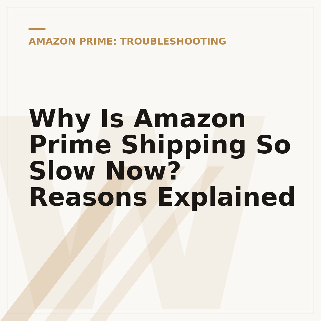 Why Is Amazon Prime Shipping So Slow Now? Reasons Explained