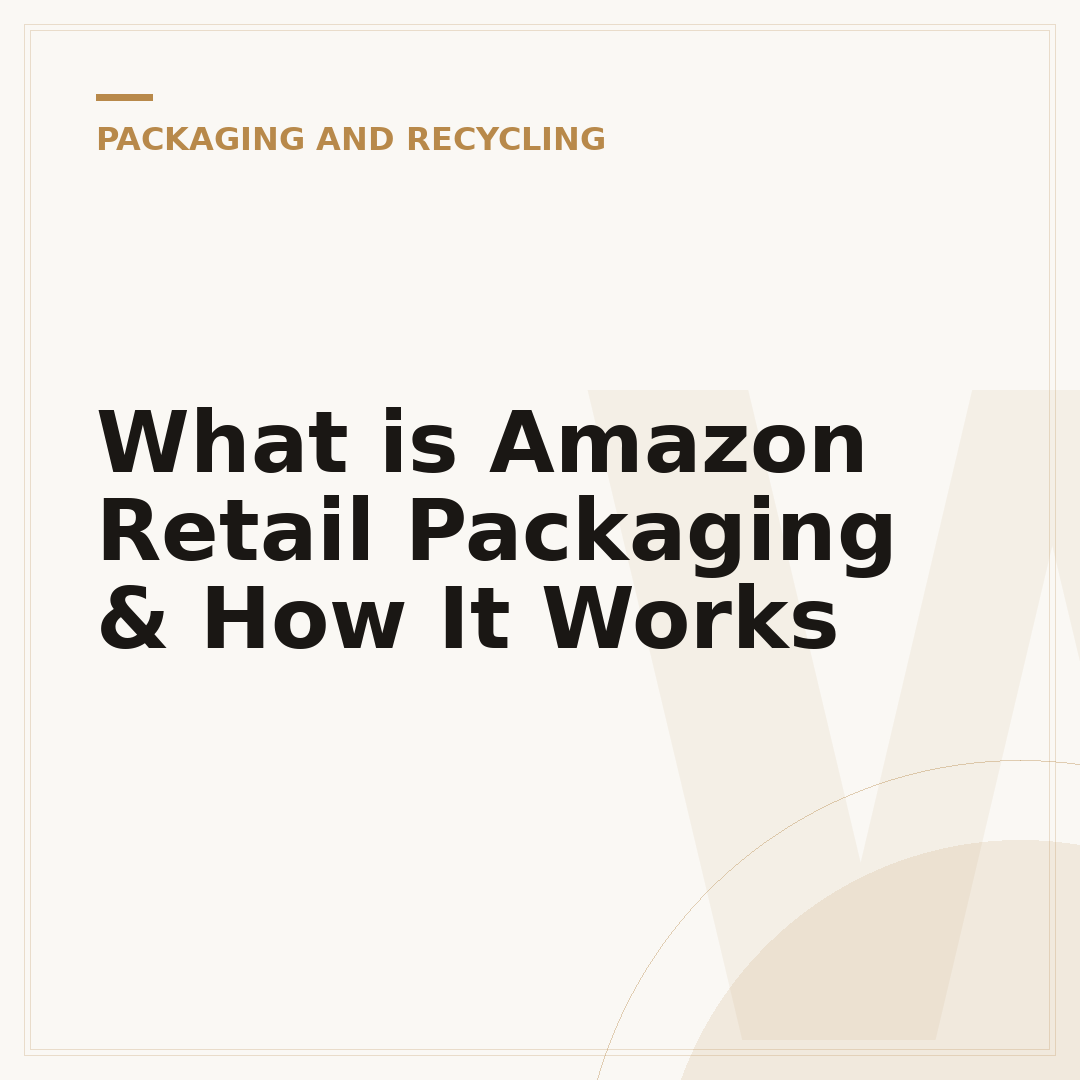 What is Amazon Retail Packaging & How It Works