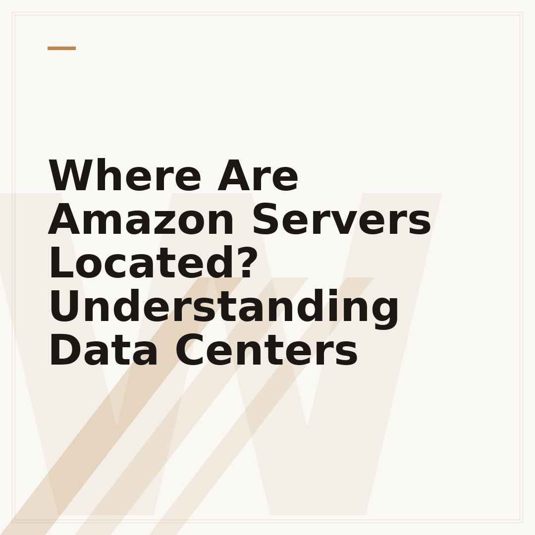 Where Are Amazon Servers Located? Understanding Data Centers