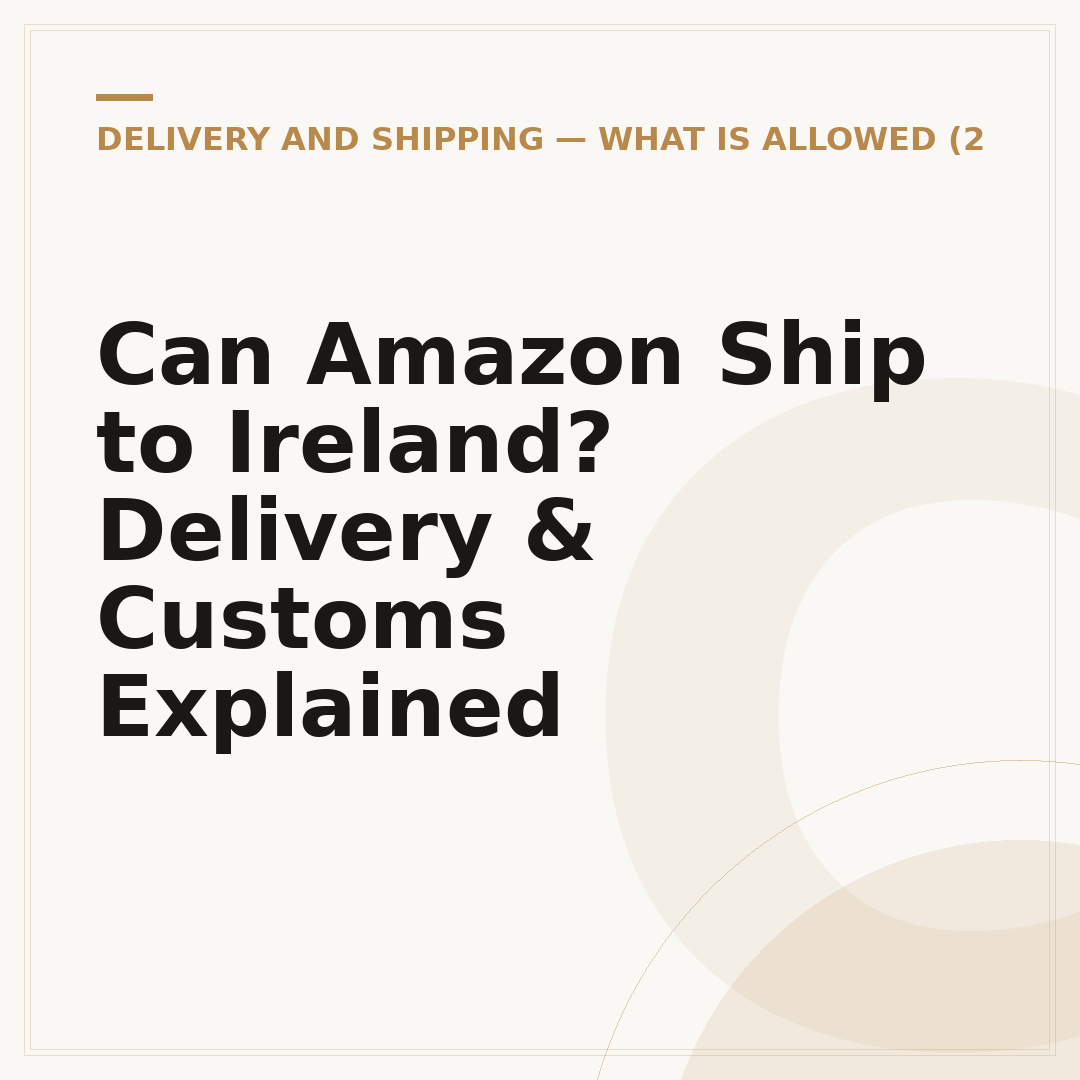 Can Amazon Ship to Ireland? Delivery & Customs Explained