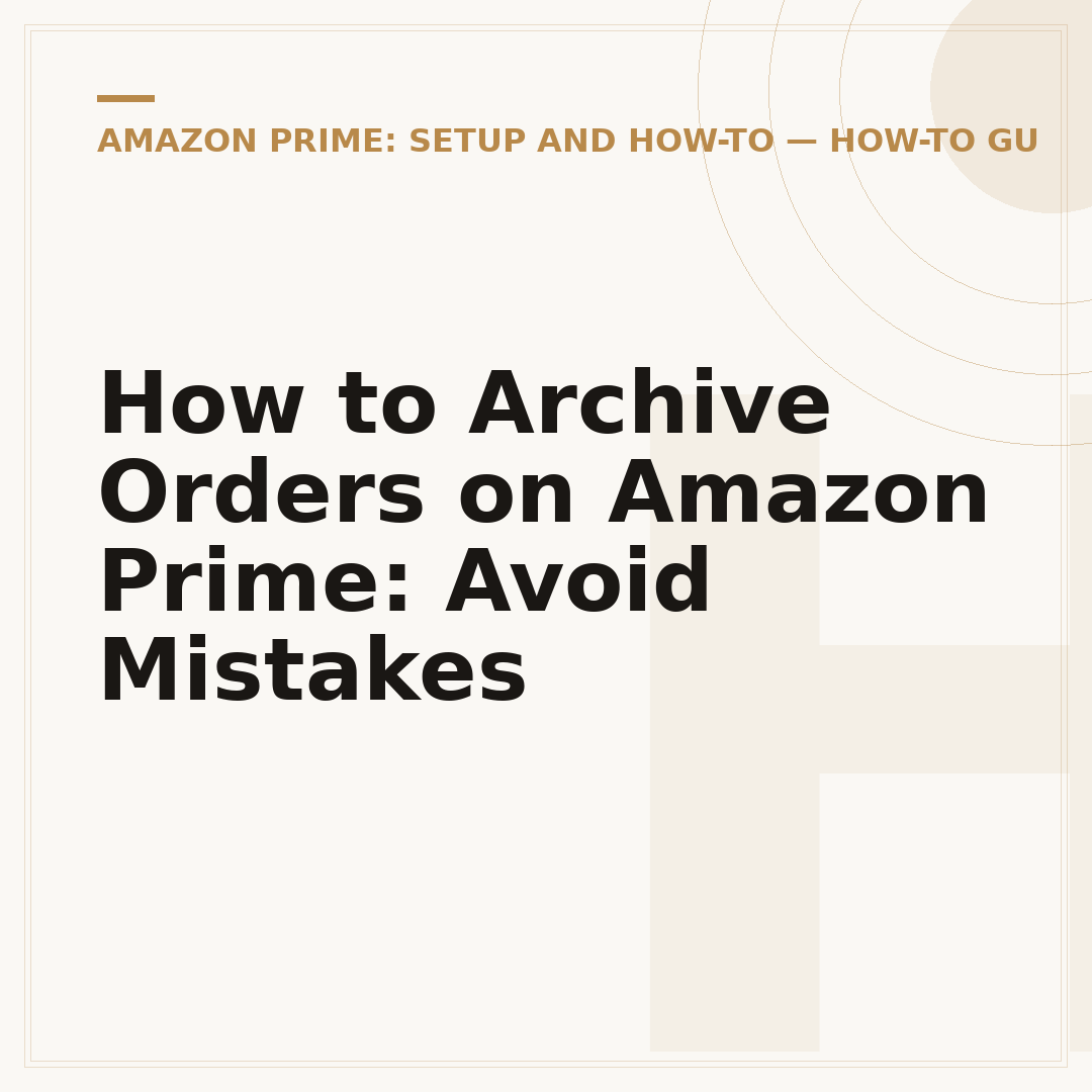 How to Archive Orders on Amazon Prime: Avoid Mistakes