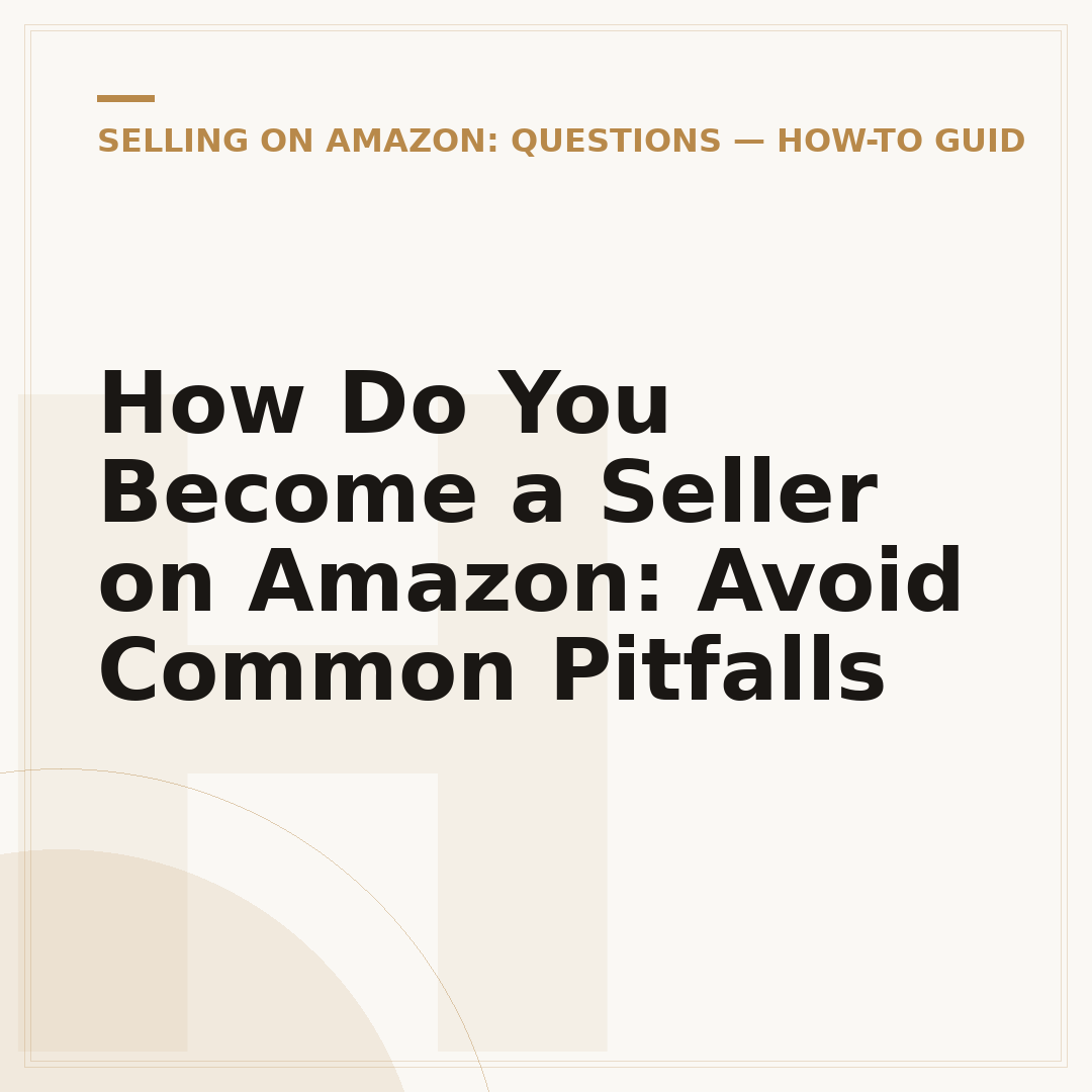 How Do You Become a Seller on Amazon: Avoid Common Pitfalls