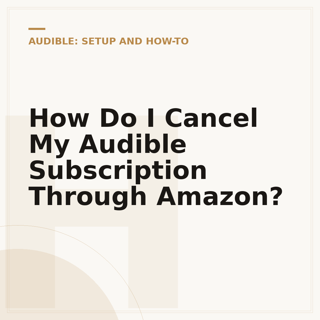 How Do I Cancel My Audible Subscription Through Amazon?