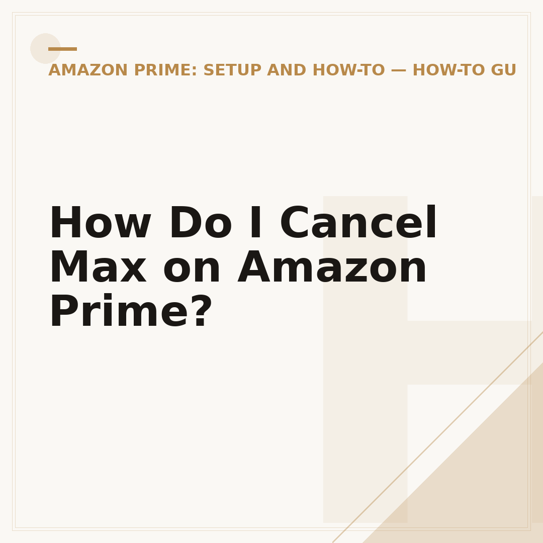 How Do I Cancel Max on Amazon Prime?