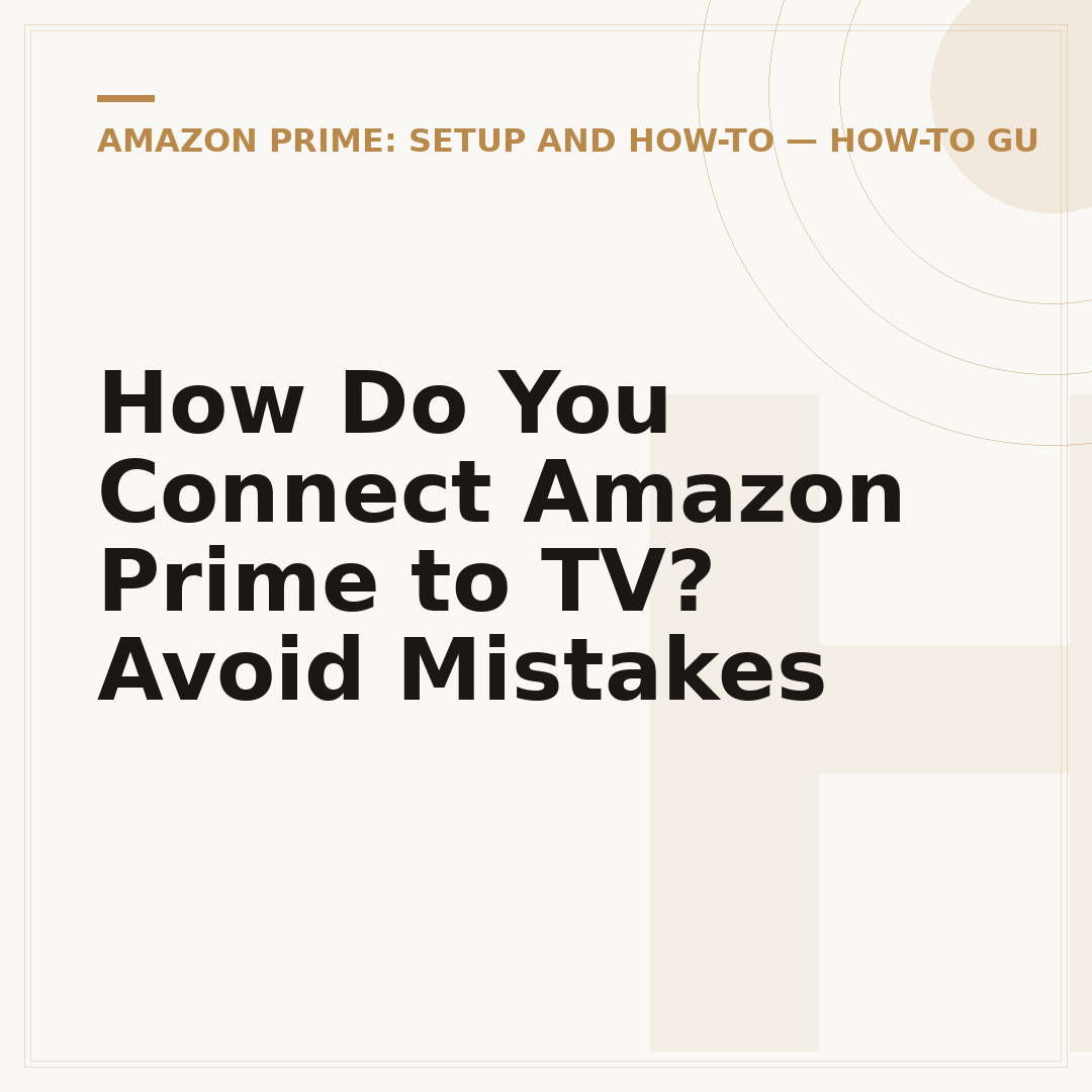 How Do You Connect Amazon Prime to TV? Avoid Mistakes