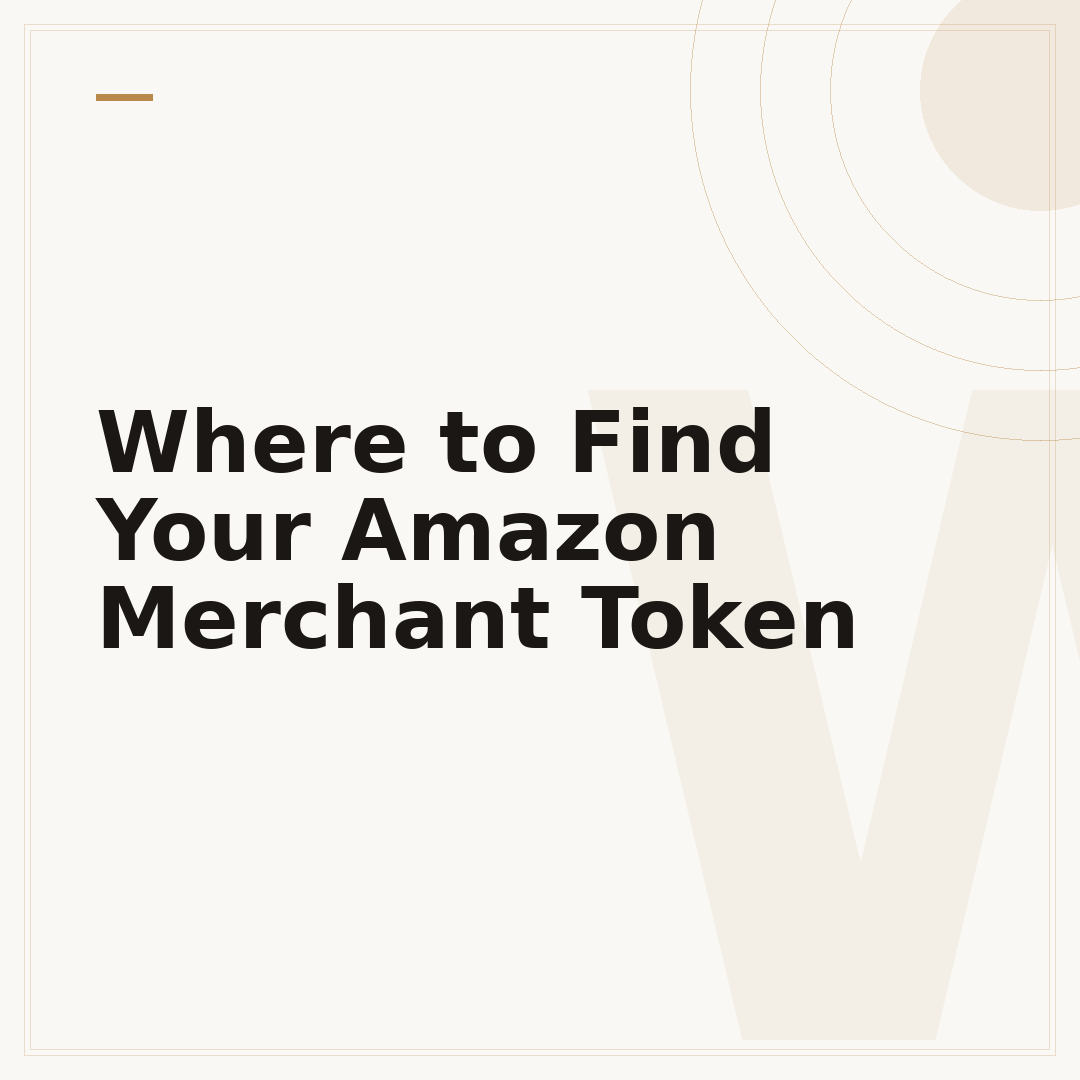 Where to Find Your Amazon Merchant Token