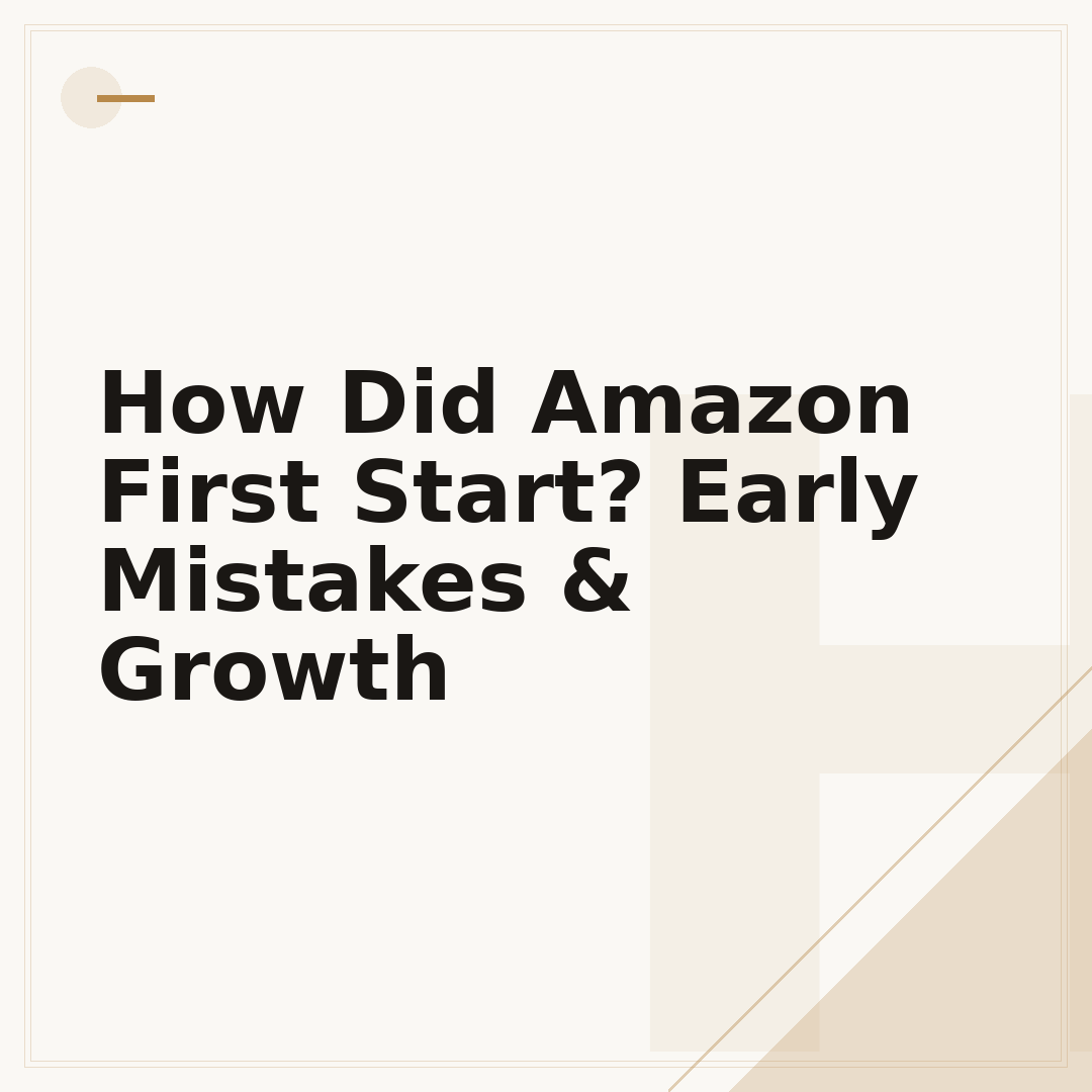 How Did Amazon First Start? Early Mistakes & Growth