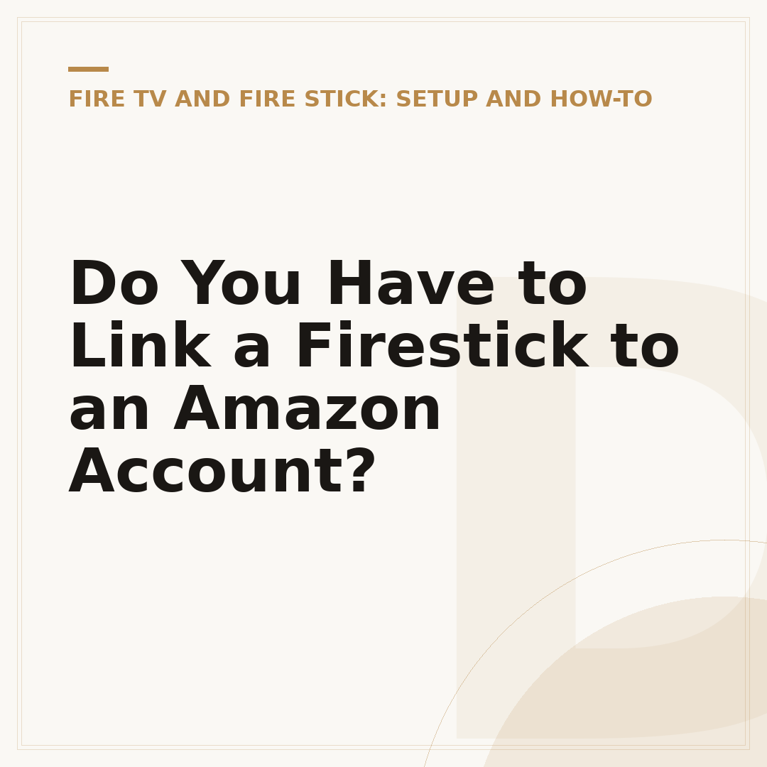 Do You Have to Link a Firestick to an Amazon Account?