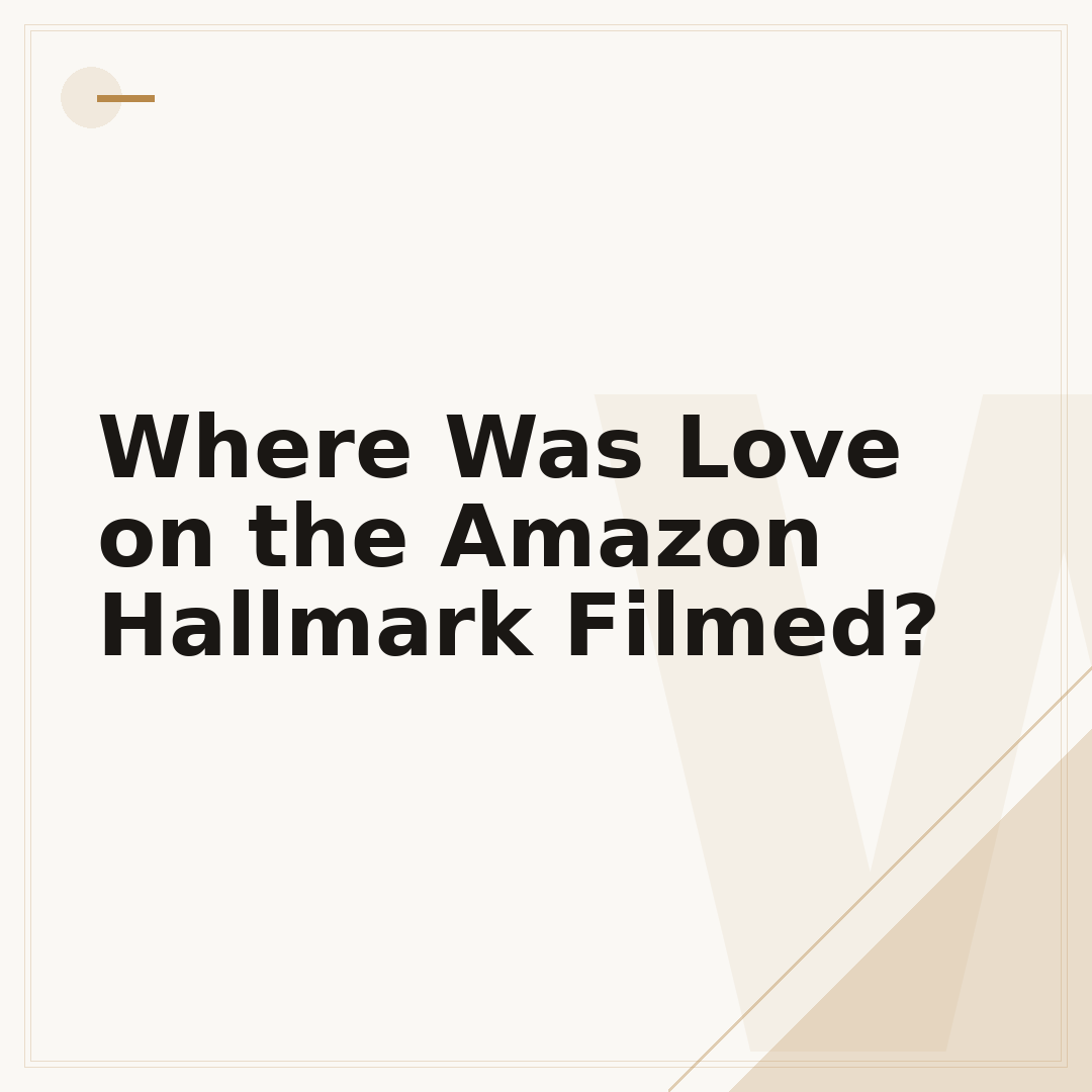 Where Was Love on the Amazon Hallmark Filmed?