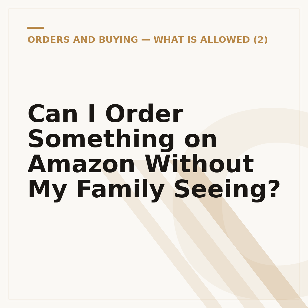 Can I Order Something on Amazon Without My Family Seeing?