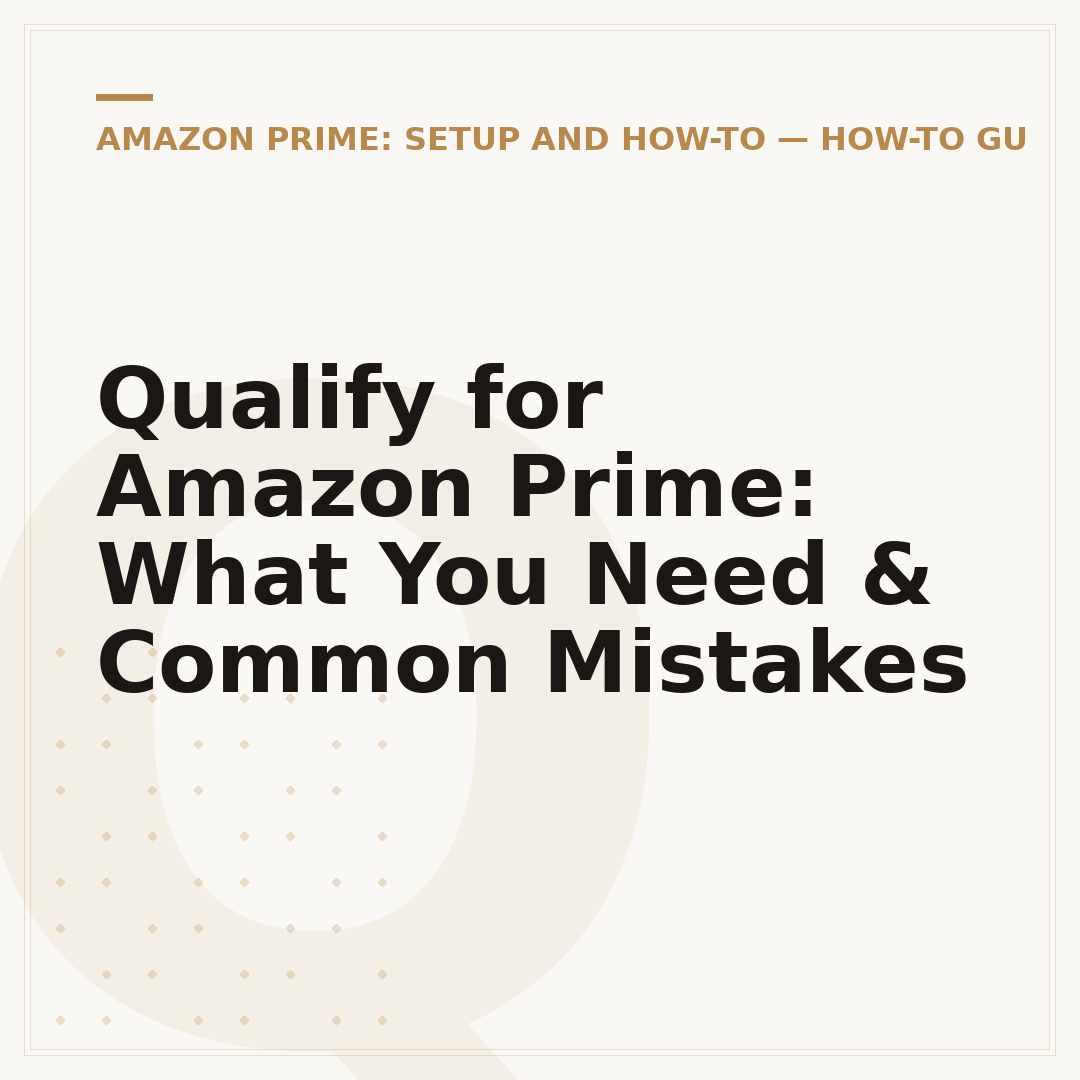Qualify for Amazon Prime: What You Need & Common Mistakes