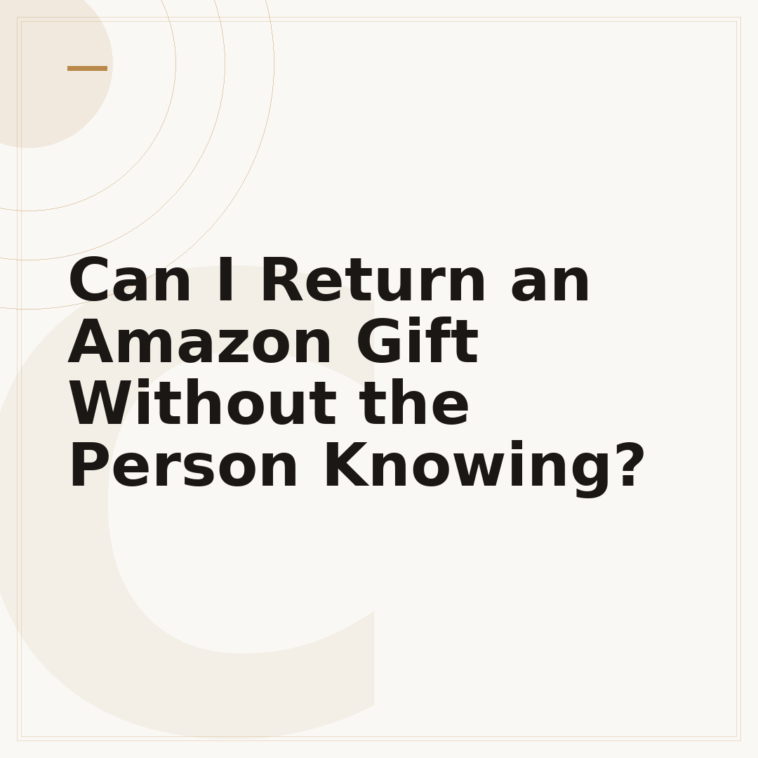 Can I Return an Amazon Gift Without the Person Knowing?