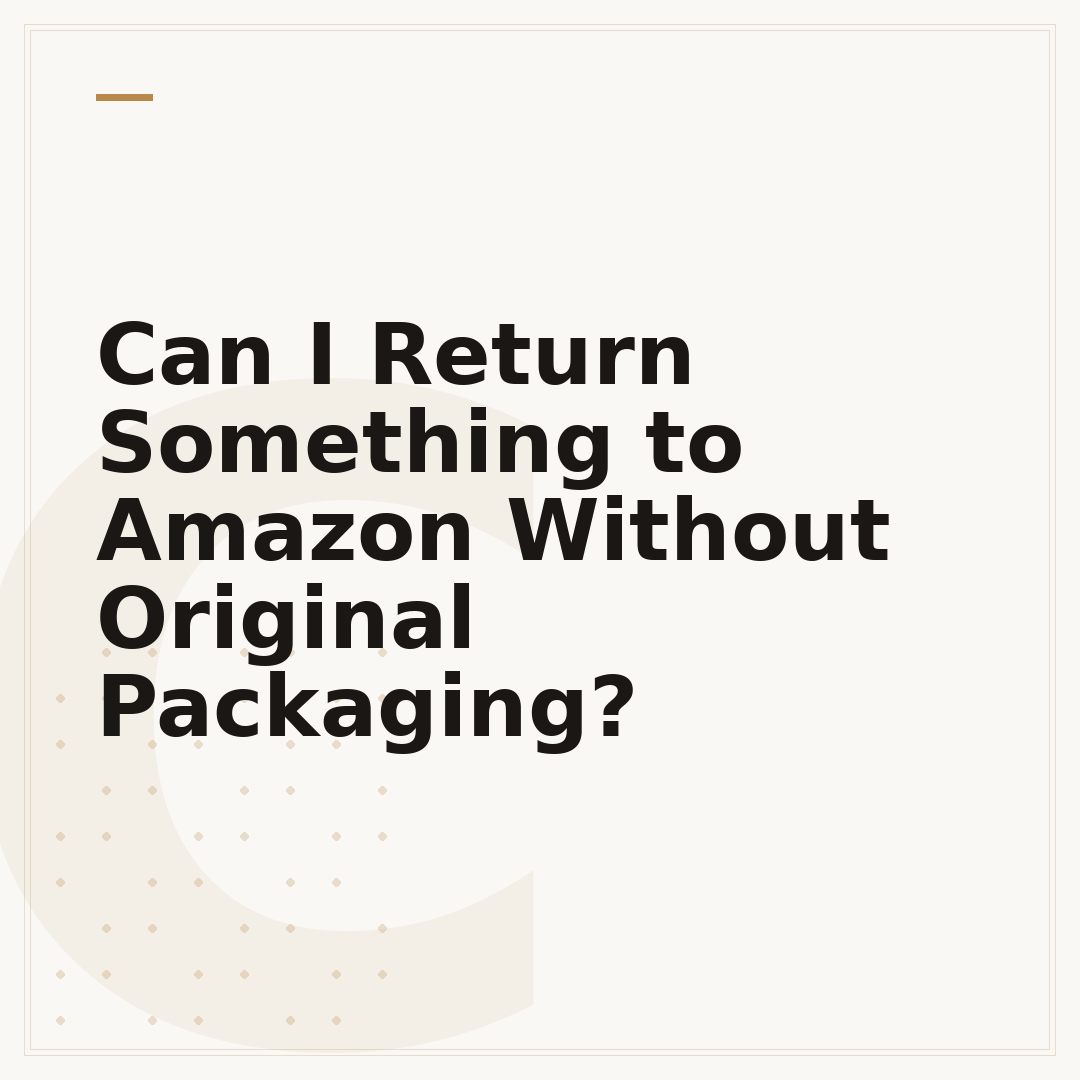Can I Return Something to Amazon Without Original Packaging?
