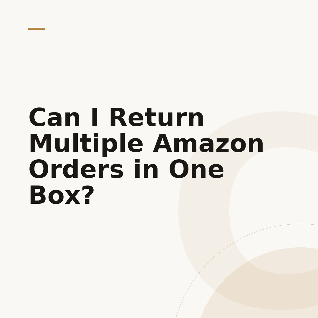 Can I Return Multiple Amazon Orders in One Box?