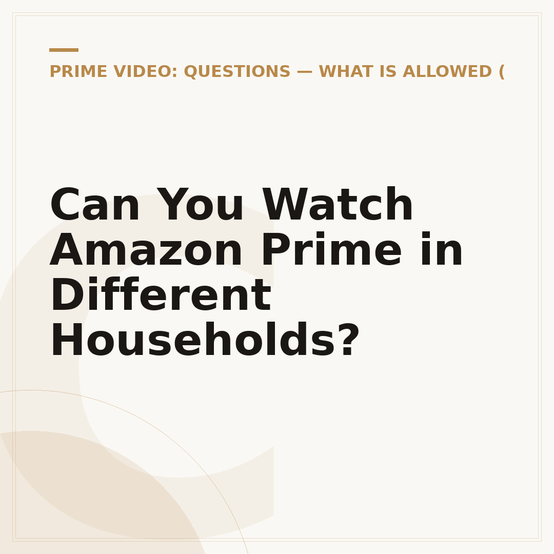Can You Watch Amazon Prime in Different Households?