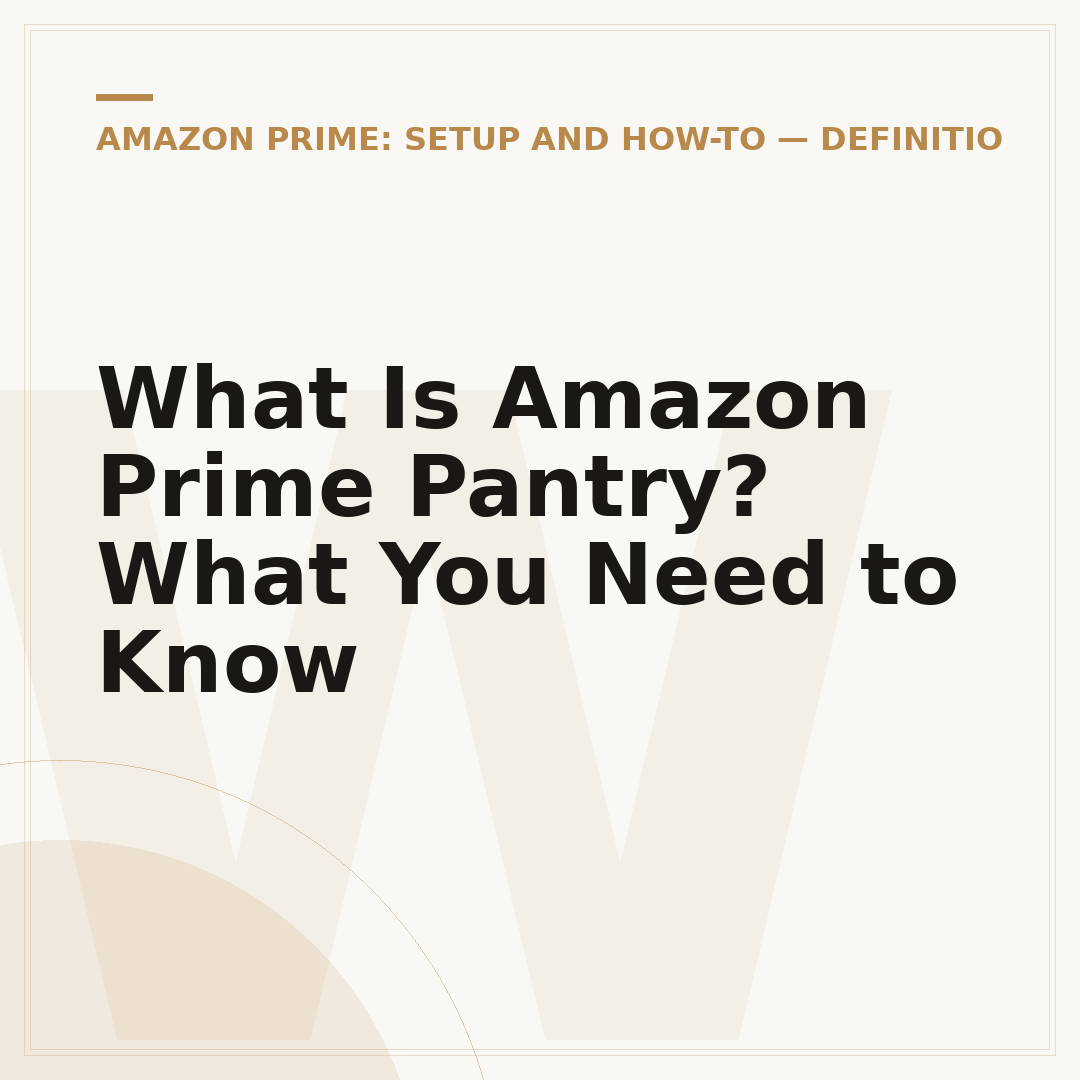 What Is Amazon Prime Pantry? What You Need to Know