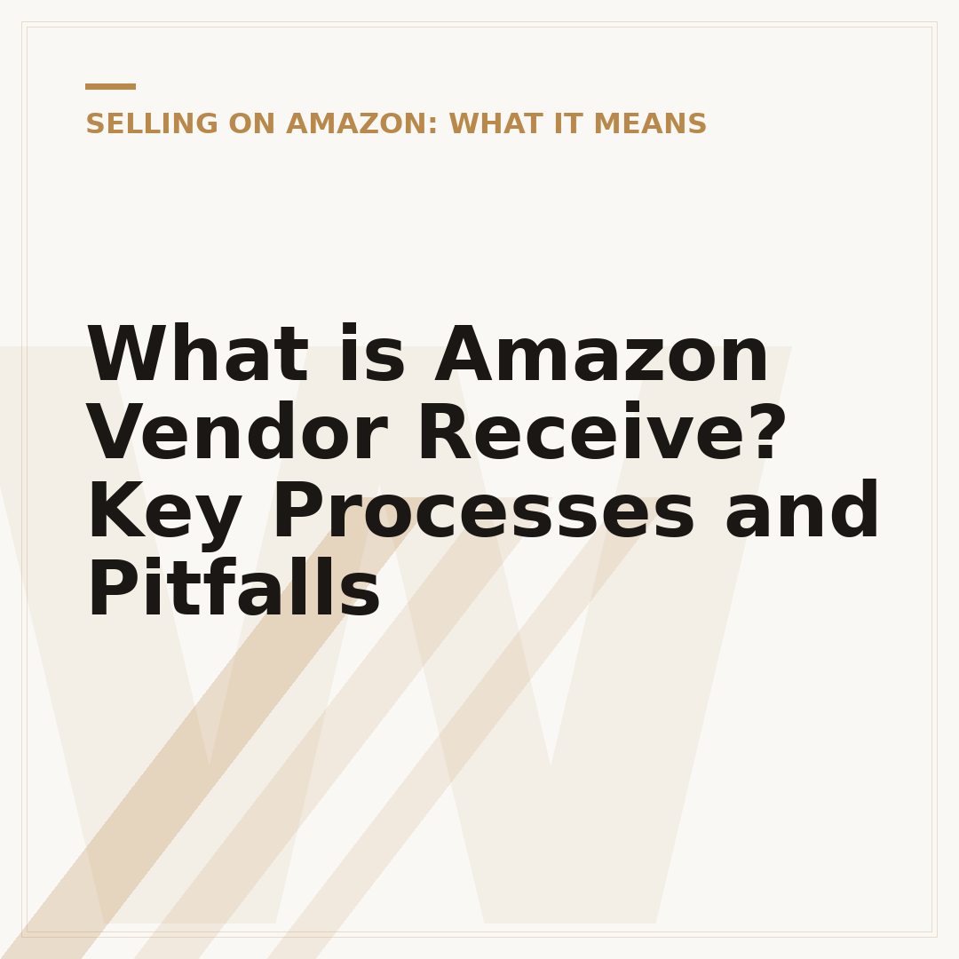 What is Amazon Vendor Receive? Key Processes and Pitfalls