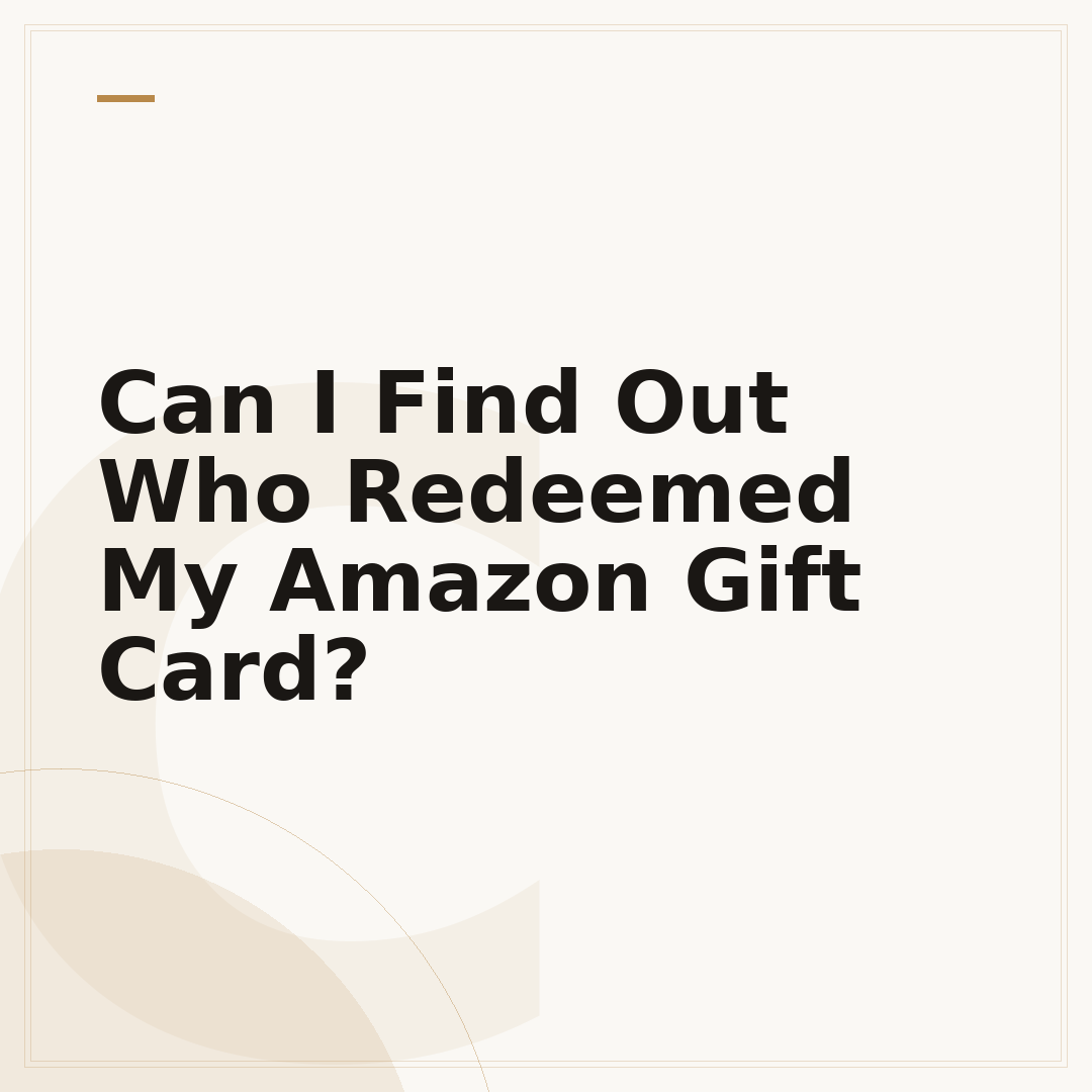 Can I Find Out Who Redeemed My Amazon Gift Card?